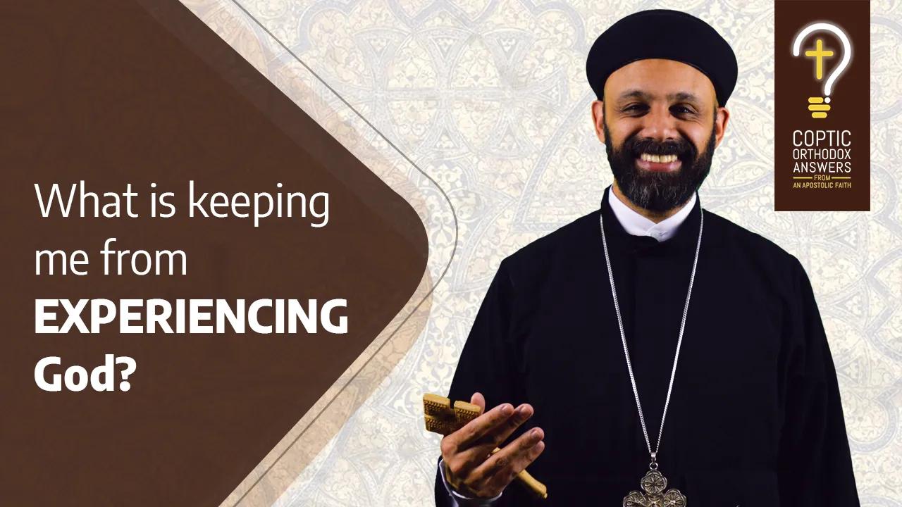 What is keeping me from EXPERIENCING God? by Fr. Gabriel Wissa